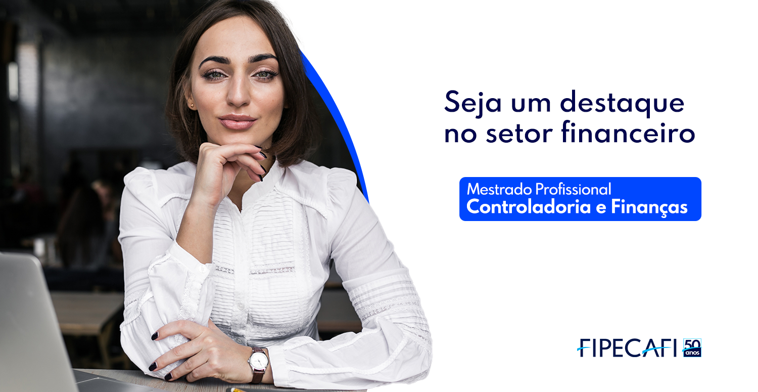 No momento, você está visualizando Transforme sua carreira com o Mestrado Profissional em Controladoria e Finanças da FIPECAFI